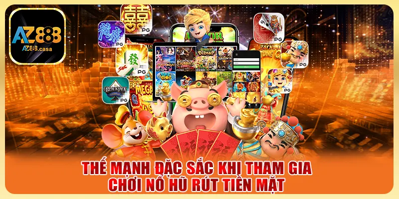 Nổ Hũ Rút Tiền Mặt - Tựa Game Hấp Dẫn Với Jackpot Khủng 3 Thế mạnh đặc sắc khi tham gia chơi nổ hũ rút tiền mặt
